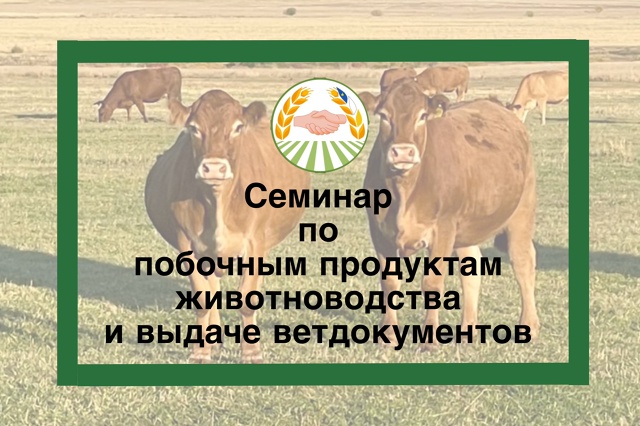 Семинар «О порядке перевода и обращения с побочными продуктами животноводства и выдачи ветеринарных сопроводительных документов и неправильной подачи документов на предоставление субсидий»